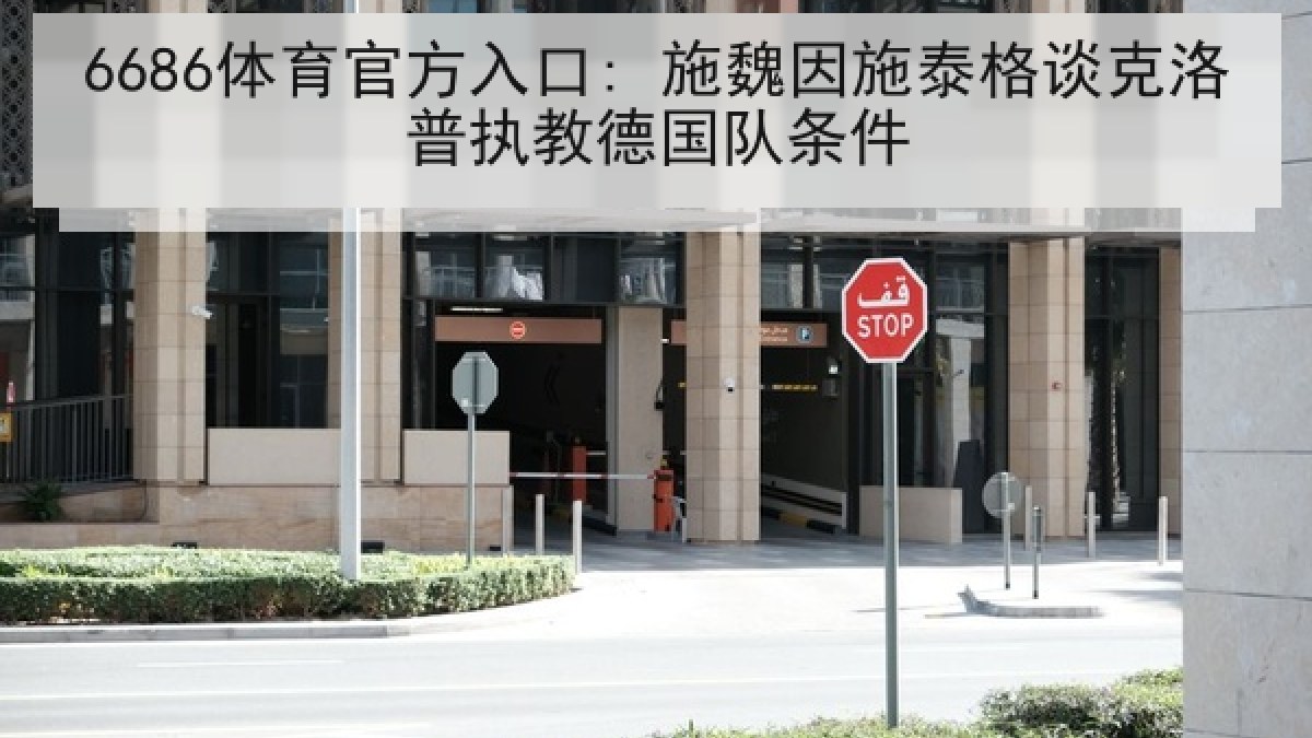 6686体育官方入口: 施魏因施泰格谈克洛普执教德国队条件